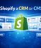 Is Shopify a CRM or CMS? Complete Guide for Businesses