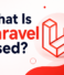 What Is Laravel Used For?