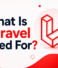 What Is Laravel Used For?