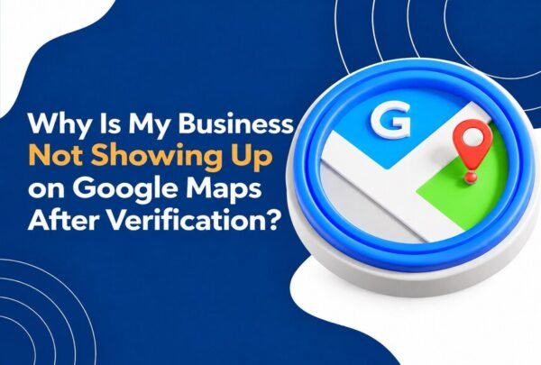 Why Is My Business Not Showing Up on Google Maps After Verification?