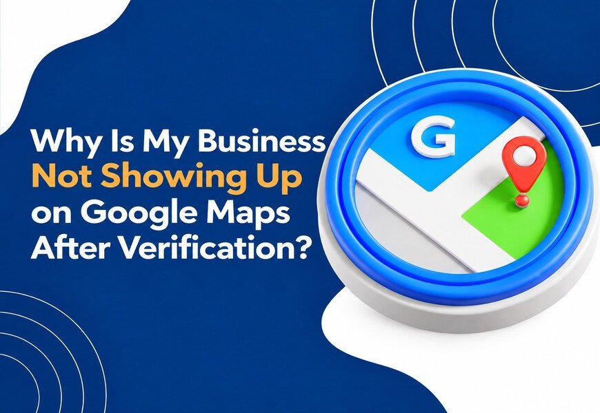 Why Is My Business Not Showing Up on Google Maps After Verification?